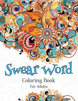 Swear Word Coloring Book For Adults: A Hilarious Adult Coloring Book