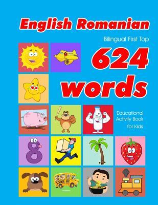 English - Romanian Bilingual First Top 624 Words Educational Activity Book for Kids: Easy vocabulary learning flashcards best for infants babies toddl