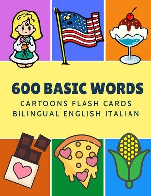 600 Basic Words Cartoons Flash Cards Bilingual English Italian: Easy learning baby first book with card games like ABC alphabet Numbers Animals to pra