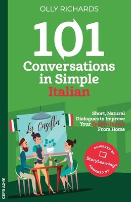 101 Conversations in Simple Italian: Short Natural Dialogues to Boost Your Confidence & Improve Your Spoken Italian