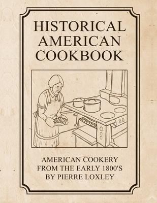 Historical American Cookbook: American Cookery From The Early 1800's