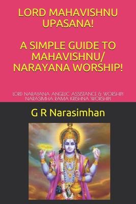 Lord Mahavishnu Upasana! a Simple Guide to Mahavishnu/ Narayana Worship!: Lord Narayana Angelic Assistance & Worship! Narasimha Rama Krishna Worship!