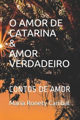 O Amor de Catarina & Amor Verdadeiro: Contos de Amor