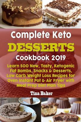 Complete Keto Desserts Cookbook 2019: Learn 500 New, Tasty, Ketogenic Fat Bombs, Snacks & Desserts, Low Carb Weight Loss Recipes for Oven Instant Pot Subscription