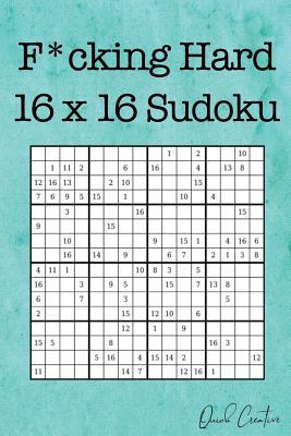 F*cking Hard 16 x 16 Sudoku: Mega Size Hard Sudoku featuring 55 Extra Large 16 x 16 Sudoku Puzzles and Solutions