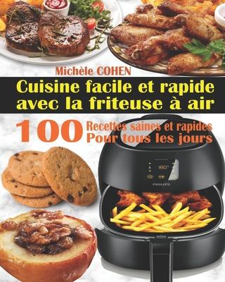 Cuisine facile et rapide avec la friteuse  air: 100 Recettes rapides et faciles: Recettes simples et saines pour tous les jours; Recettes saines et r