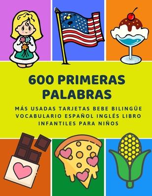 600 Primeras Palabras Ms Usadas Tarjetas Bebe Bilinge Vocabulario Espaol Ingls Libro Infantiles Para Nios: Aprender imaginario diccionario bsico