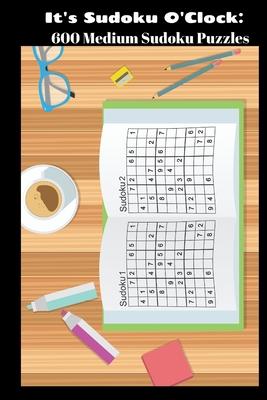 It's Sudoku O'Clock: 600 Medium Sudoku Puzzles