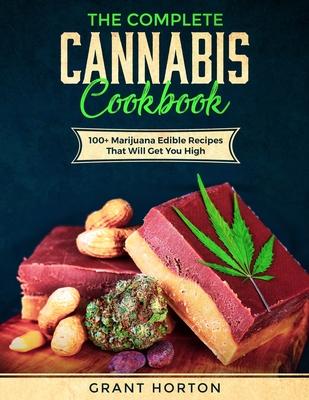 The Complete Cannabis Cookbook: 100+ Marijuana Edible Recipes That Will Get You High