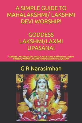 A Simple Guide to Mahalakshmi/ Lakshmi Devi Worship! Goddess Lakshmi/Laxmi Upasana!: Goddess Lakshmi/Laxmi Angelic Assistance & Worship! Lakshmi Kuber