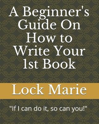 A Beginner's Guide On How to Write Your 1st Book