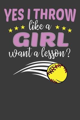 Yes I Throw Like A Girl Want A Lesson?: Softball Player Funny and Inspirational Gift