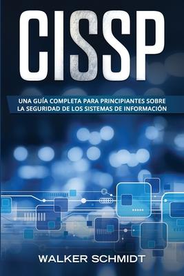 Cissp: Una gua completa para principiantes sobre la seguridad de los sistemas de informacin (Libro En Espaol / CISSP Spani