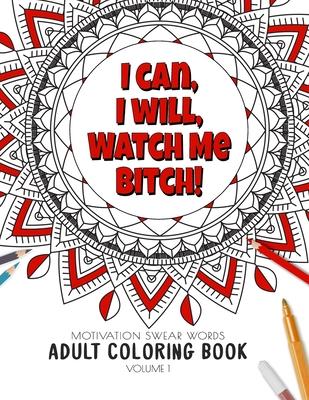 I Can, I Will Watch me Bitch! - Motivation Swear Words - Adult Coloring Book - Volume 1: Mandalas combines zendoodles, tribal patterns with curse word