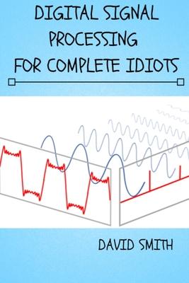 Digital Signal Processing for Complete Idiots