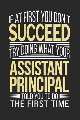 If at first you don't succeed Try Doing what your Assistant Principal Told you to Do the first time: Assistant Principal Appreciation Gift