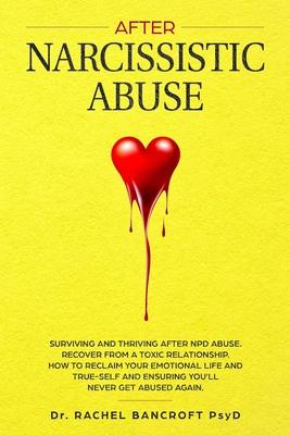 After Narcissistic Abuse: Surviving and Thriving after NPD abuse. Recover from a toxic relationship. How to reclaim your emotional life and true