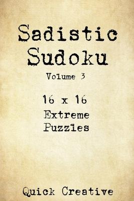 Sadistic Sudoku 16 x 16 Extreme Puzzles Volume 3: Hard Sudoku Puzzles for the Advanced Puzzle Solver, Great Gift for Adults, Teens and Kids