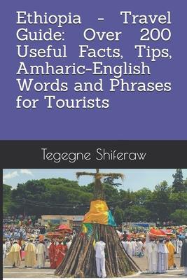 Ethiopia - Travel Guide: Over 200 Useful Facts, Tips, Amharic-English Words and Phrases for Tourists