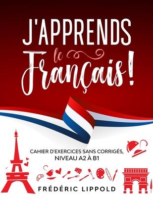 J'apprends le franais ! - Cahier d'exercices sans corrigs, niveau A2  B1