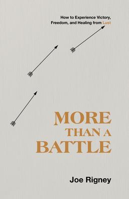 More Than a Battle: How to Experience Victory, Freedom, and Healing from Lust