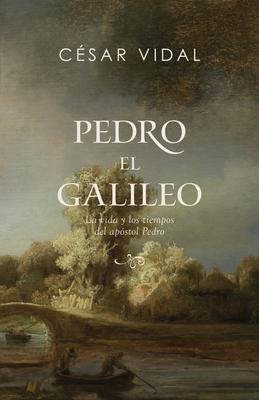 Pedro El Galileo: La Vida Y Los Tiempos del Apstol Pedro