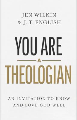 You Are a Theologian: An Invitation to Know and Love God Well