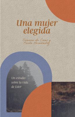 Una Mujer Elegida: Un Estudio Sobre La Vida de Ester