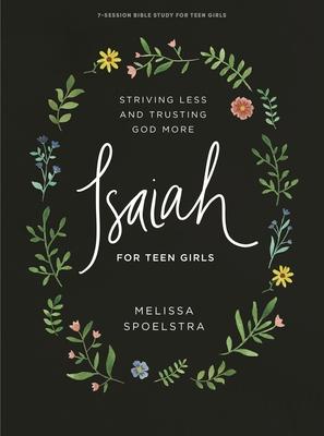 Isaiah - Teen Girls' Bible Study Book: Striving Less and Trusting God More