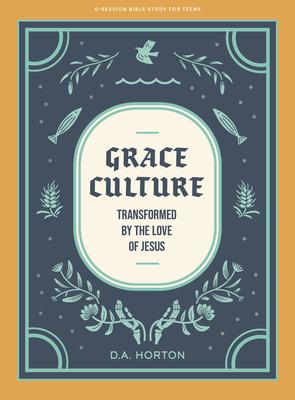 Grace Culture - Teen Bible Study Book: Transformed by the Love of Jesus