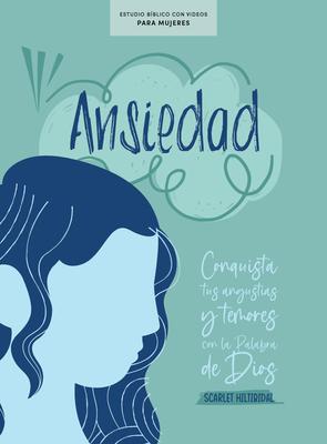 Ansiedad - Estudio Bblico Con Videos Para Mujeres: Conquista Tus Angustias Y Temores Con La Palabra de Dios