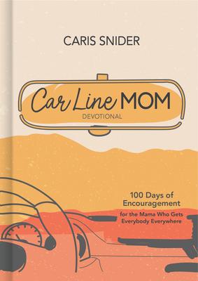 Car Line Mom Devotional: 100 Days of Encouragement for the Mama Who Gets Everybody Everywhere