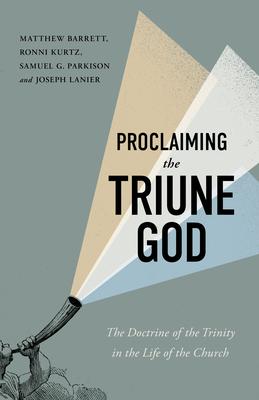 Proclaiming the Triune God: The Doctrine of the Trinity in the Life of the Church