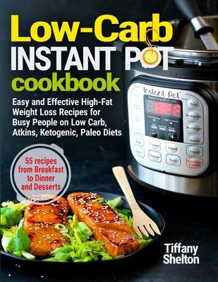 Low-Carb Instant Pot Cookbook: Easy and Effective High-Fat Weight Loss Recipes for Busy People on Low Carb, Atkins, Ketogenic, Paleo Diets. 55 Recipe