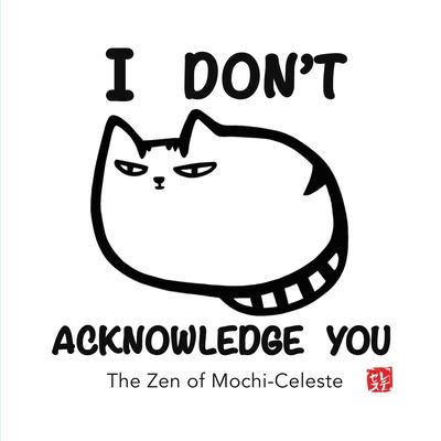 I Don't Acknowledge You: The Zen of Mochi-Celeste