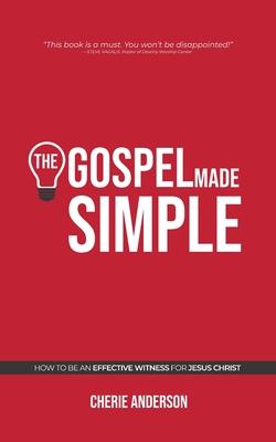 The Gospel Made Simple: How to be an effective witness for Jesus Christ