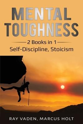 Mental Toughness: 2 Books in 1: Self-Discipline, Stoicism