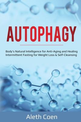 Autophagy: Body's Natural Intelligence for Anti-Aging and Healing - Intermittent Fasting for Weight Loss & Self-Cleansing