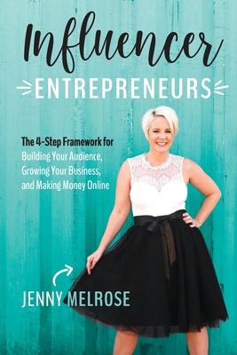 Influencer Entrepreneurs: The 4-Step Framework for Building Your Audience, Growing Your Business, and Making Money Online