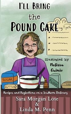 I'll Bring the Pound Cake: Recipes & Reflections on a Southern Delicacy