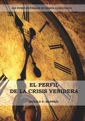 El Perfil de la Crisis Venidera: Un perfil cronolgico de los eventos finales con citas del espritu de profeca complementario a preparacion para la