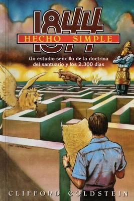 1844 Hecho Simple: (La Doctrina del Santuario y los 2300 Das, Porciones de Daniel y Apocalipsis Hecho Simple)