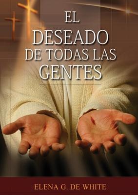 El Deseado de Todas las Gentes: (Historia de la Redencin, cristologa adventista, Comentario Histrico de los Evangelios y Eventos de los ltimos da