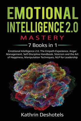 Emotional Intelligence 2.0 Mastery- 7 Books in 1: Emotional Intelligence 2.0, The Empath Experience, Anger Management, Self-Discipline Handbook, Stoic