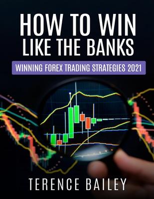 How To Win Like The Banks: Winning Forex Trading Strategies 2021