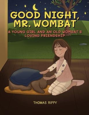 Goodnight, Mr. Wombat: A Young Girl And An Old Wombat's Loving Friendship