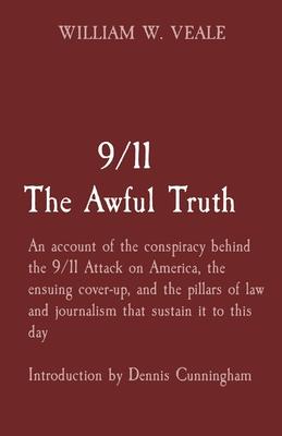 9/11 The Awful Truth: An account of the conspiracy behind the 9/11 Attack on America, the ensuing cover-up, and the pillars of law and journ