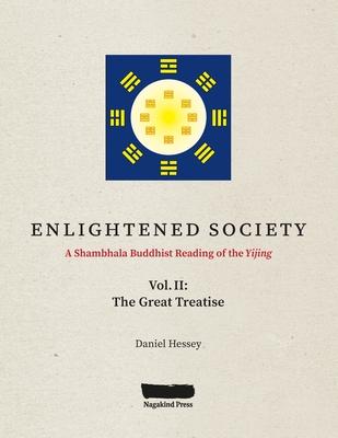 ENLIGHTENED SOCIETY A Shambhala Buddhist Reading of the Yijing: Volume II, The Great Treatise