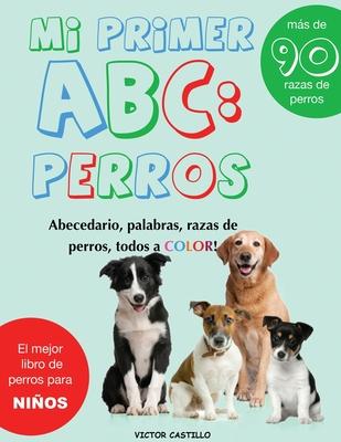 Mi Primer "Raza de Perros" ABC: : Mas de 100 Razas de Perro Distintas a todo Color, Primera Edicin (Impresin Gigante)