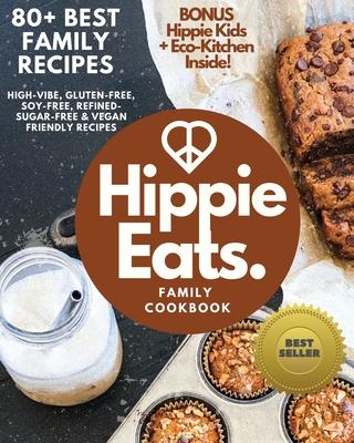 Hippie Eats Family Cookbook: High-Vibe, Gluten-Free, Soy-Free, Refined-Sugar-Free & Vegan Friendly Flavorful Dishes